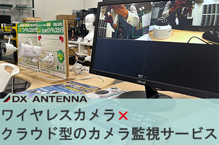 DXアンテナ製品を多数ご紹介！ワイヤレスカメラ×クラウド型のカメラ監視サービス「VORTEX」